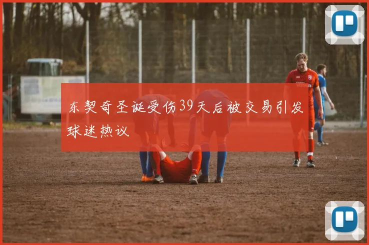 东契奇圣诞受伤39天后被交易引发球迷热议