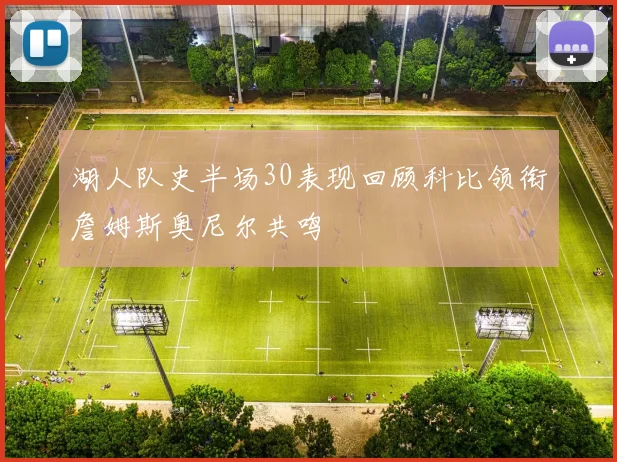 湖人队史半场30表现回顾科比领衔詹姆斯奥尼尔共鸣