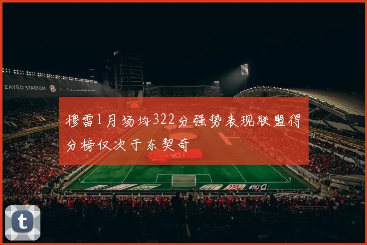 穆雷1月场均322分强势表现联盟得分榜仅次于东契奇