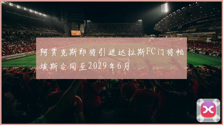 阿贾克斯即将引进达拉斯FC门将帕埃斯合同至2029年6月