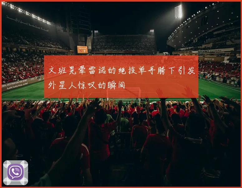 文班晃晕雷诺的绝技单手胯下引发外星人惊叹的瞬间
